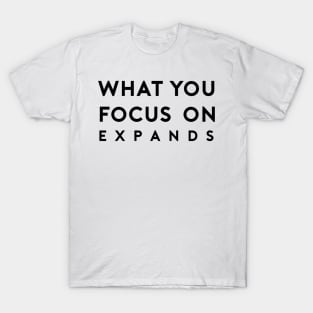 What You Focus On Expands T-Shirt